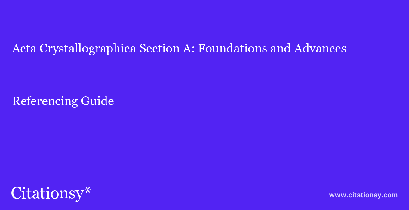 cite Acta Crystallographica Section A: Foundations and Advances  — Referencing Guide
